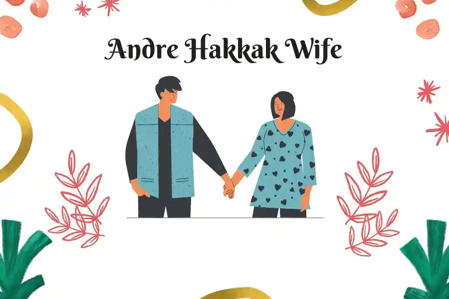 The Love Story between Andre Hakkak, His Wife